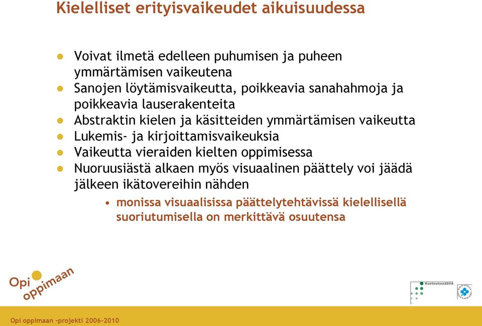 vaikeutta Lukemis- ja kirjoittamisvaikeuksia Vaikeutta vieraiden kielten oppimisessa Nuoruusiästä alkaen myös visuaalinen