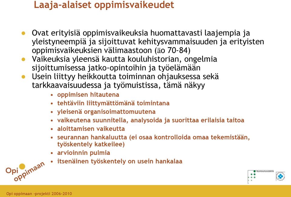 tarkkaavaisuudessa ja työmuistissa, tämä näkyy oppimisen hitautena tehtäviin liittymättömänä toimintana yleisenä organisoimattomuutena vaikeutena suunnitella, analysoida ja