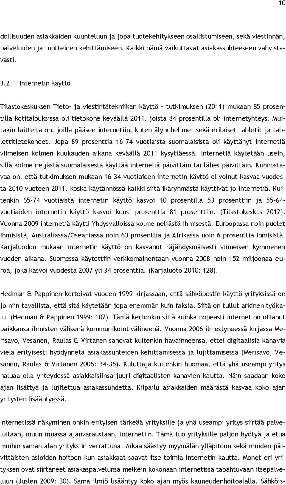 Muitakin laitteita on, joilla pääsee internetiin, kuten älypuhelimet sekä erilaiset tabletit ja tablettitietokoneet.