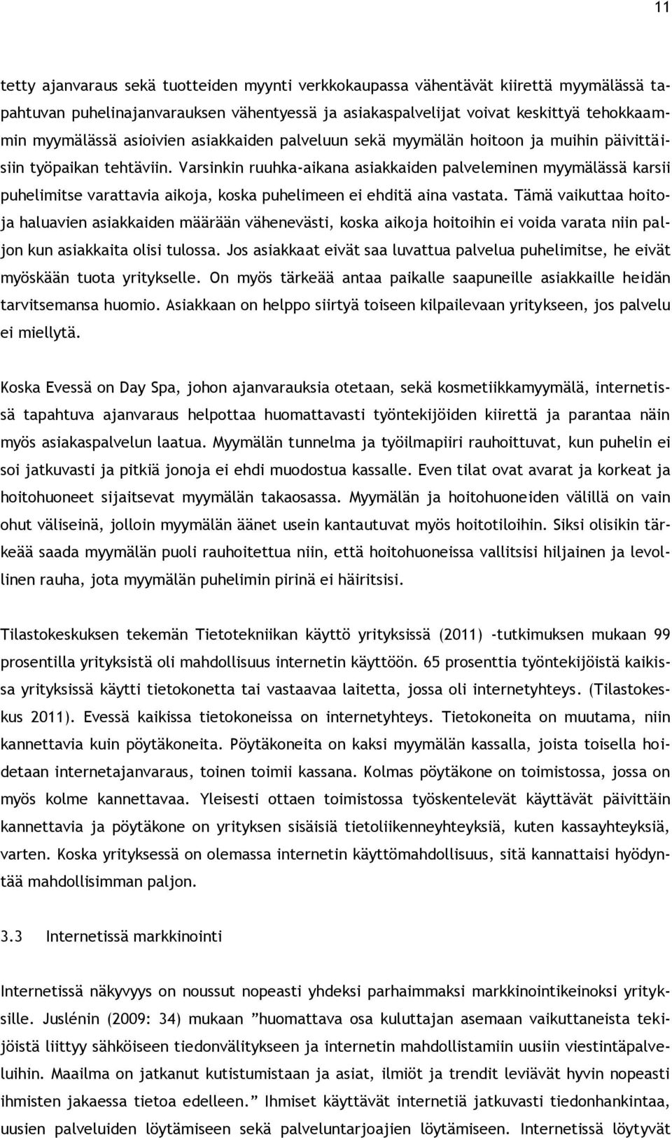 Varsinkin ruuhka-aikana asiakkaiden palveleminen myymälässä karsii puhelimitse varattavia aikoja, koska puhelimeen ei ehditä aina vastata.