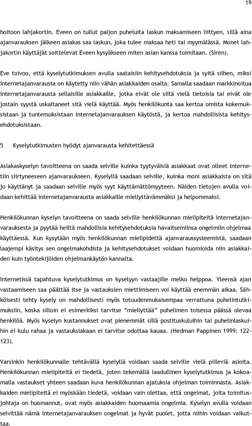 Eve toivoo, että kyselytutkimuksen avulla saataisiin kehitysehdotuksia ja syitä siihen, miksi internetajanvarausta on käytetty niin vähän asiakkaiden osalta.