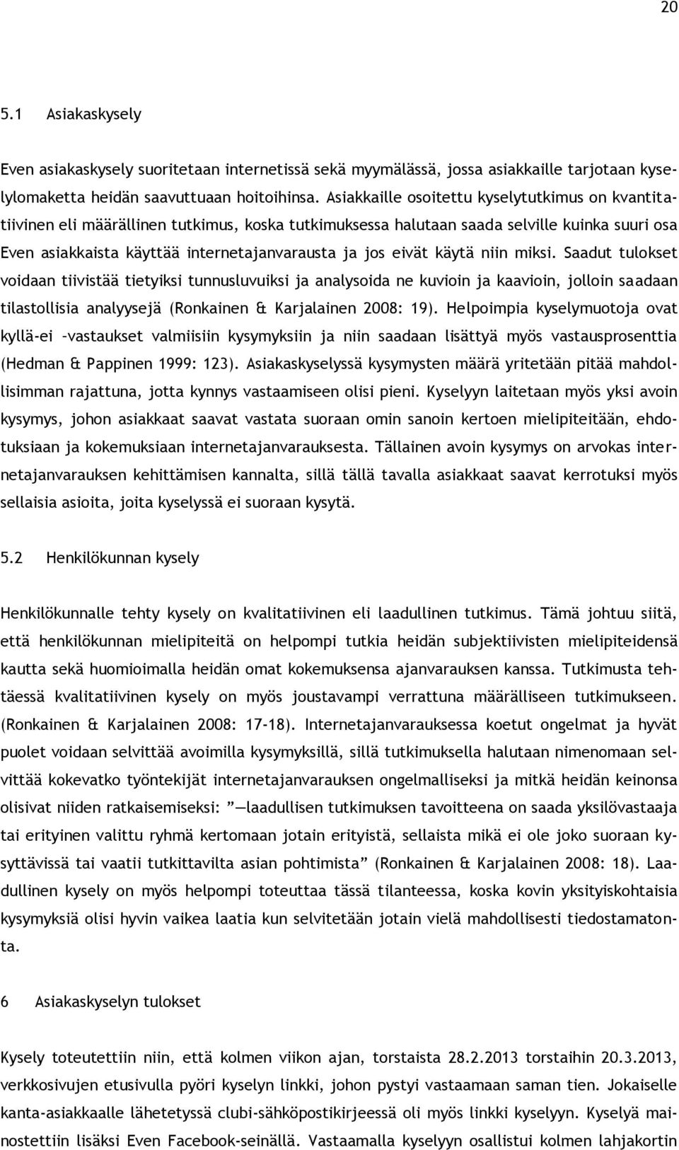 eivät käytä niin miksi. Saadut tulokset voidaan tiivistää tietyiksi tunnusluvuiksi ja analysoida ne kuvioin ja kaavioin, jolloin saadaan tilastollisia analyysejä (Ronkainen & Karjalainen 2008: 19).