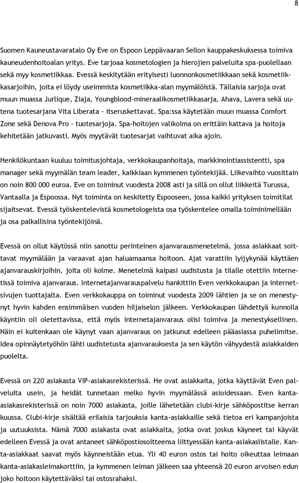 Evessä keskitytään erityisesti luonnonkosmetiikkaan sekä kosmetiikkasarjoihin, joita ei löydy useimmista kosmetiikka-alan myymälöistä.