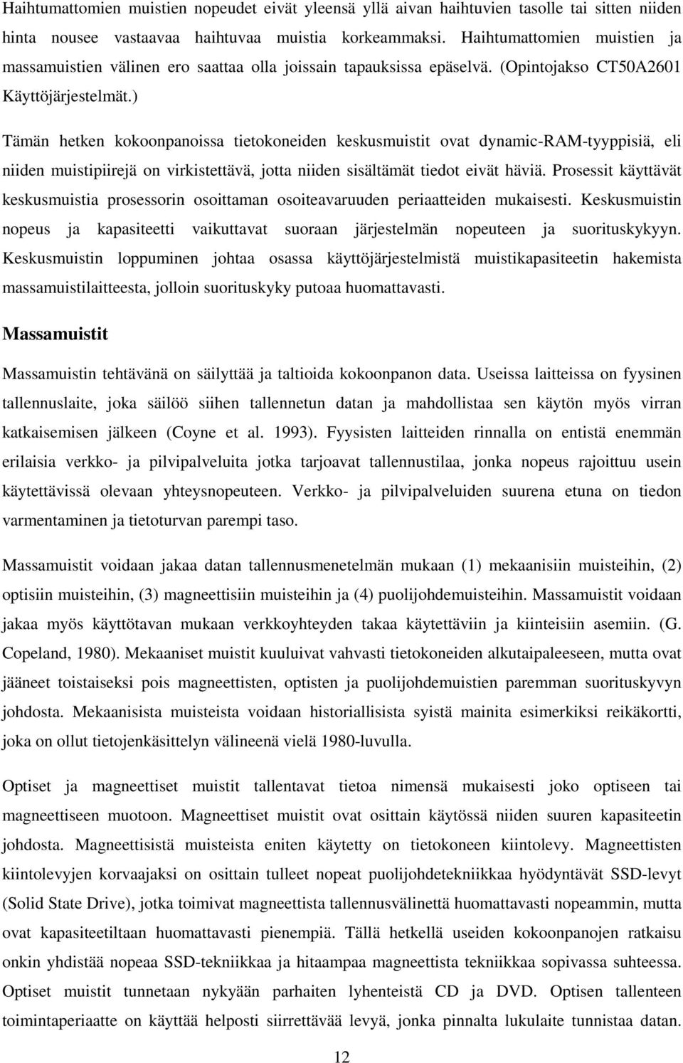 ) Tämän hetken kokoonpanoissa tietokoneiden keskusmuistit ovat dynamic-ram-tyyppisiä, eli niiden muistipiirejä on virkistettävä, jotta niiden sisältämät tiedot eivät häviä.