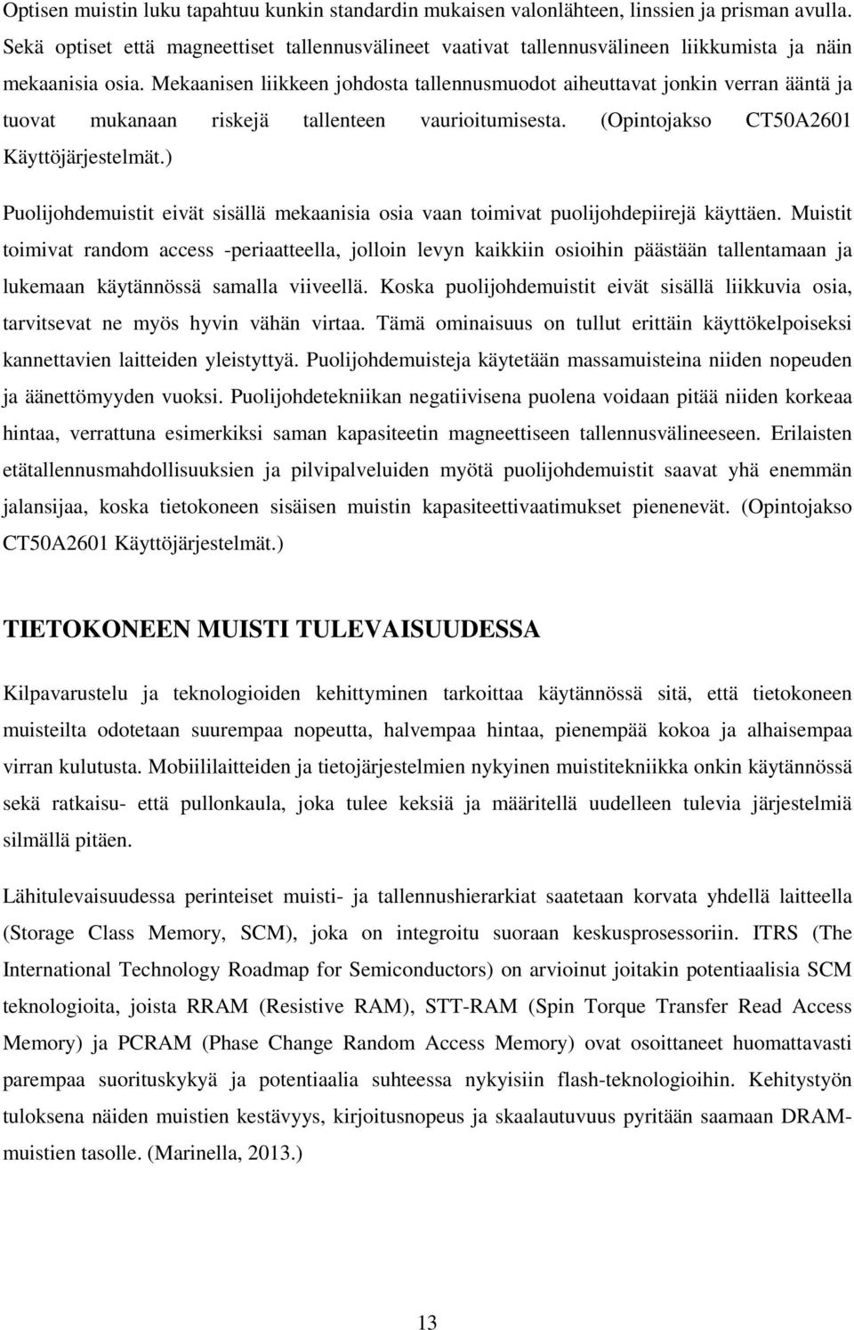 Mekaanisen liikkeen johdosta tallennusmuodot aiheuttavat jonkin verran ääntä ja tuovat mukanaan riskejä tallenteen vaurioitumisesta. (Opintojakso CT50A2601 Käyttöjärjestelmät.