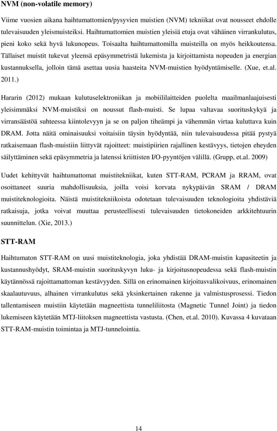 Tällaiset muistit tukevat yleensä epäsymmetristä lukemista ja kirjoittamista nopeuden ja energian kustannuksella, jolloin tämä asettaa uusia haasteita NVM-muistien hyödyntämiselle. (Xue, et.al. 2011.