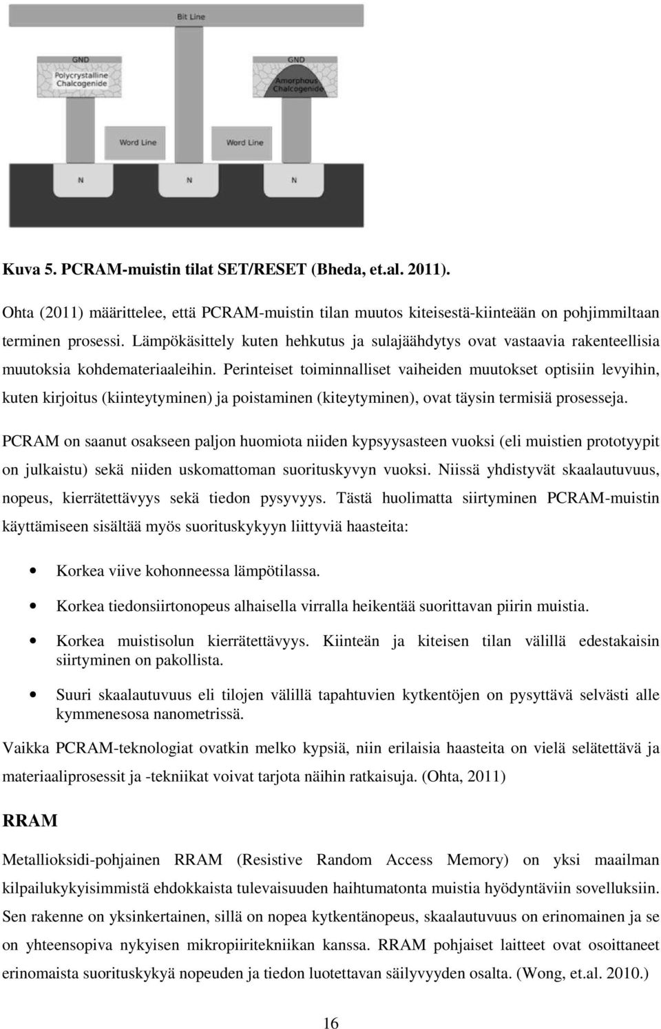 Perinteiset toiminnalliset vaiheiden muutokset optisiin levyihin, kuten kirjoitus (kiinteytyminen) ja poistaminen (kiteytyminen), ovat täysin termisiä prosesseja.