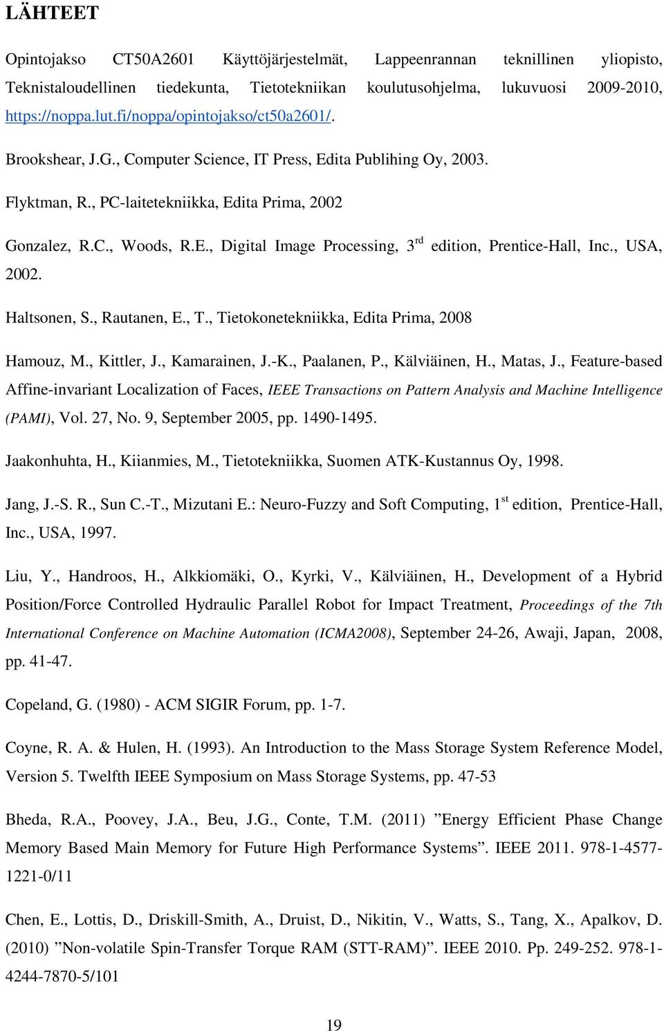 , USA, 2002. Haltsonen, S., Rautanen, E., T., Tietokonetekniikka, Edita Prima, 2008 Hamouz, M., Kittler, J., Kamarainen, J.-K., Paalanen, P., Kälviäinen, H., Matas, J.