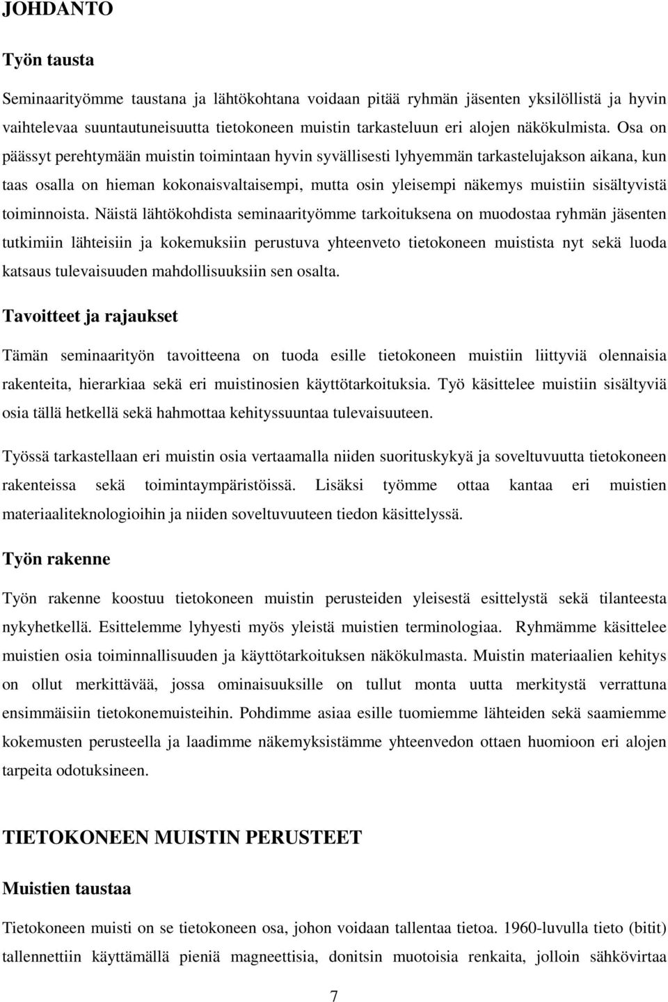 Osa on päässyt perehtymään muistin toimintaan hyvin syvällisesti lyhyemmän tarkastelujakson aikana, kun taas osalla on hieman kokonaisvaltaisempi, mutta osin yleisempi näkemys muistiin sisältyvistä