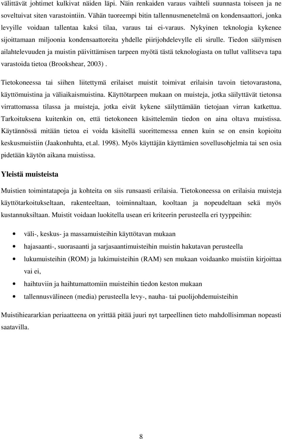 Nykyinen teknologia kykenee sijoittamaan miljoonia kondensaattoreita yhdelle piirijohdelevylle eli sirulle.