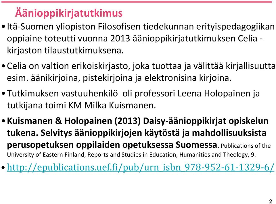 Tutkimuksen vastuuhenkilö oli professori Leena Holopainen ja tutkijana toimi KM Milka Kuismanen. Kuismanen & Holopainen (2013) Daisy-äänioppikirjat opiskelun tukena.