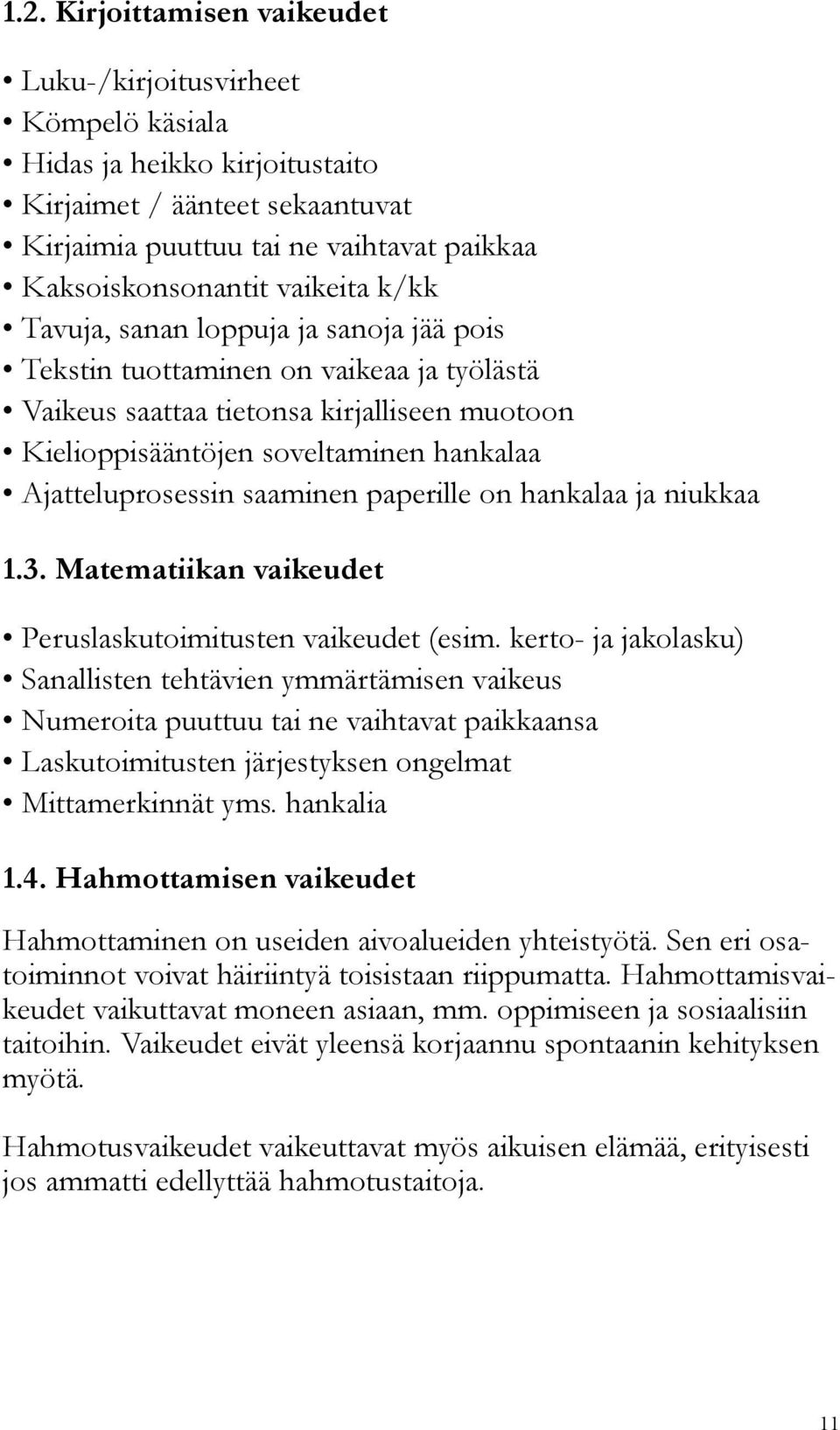 Ajatteluprosessin saaminen paperille on hankalaa ja niukkaa 1.3. Matematiikan vaikeudet Peruslaskutoimitusten vaikeudet (esim.