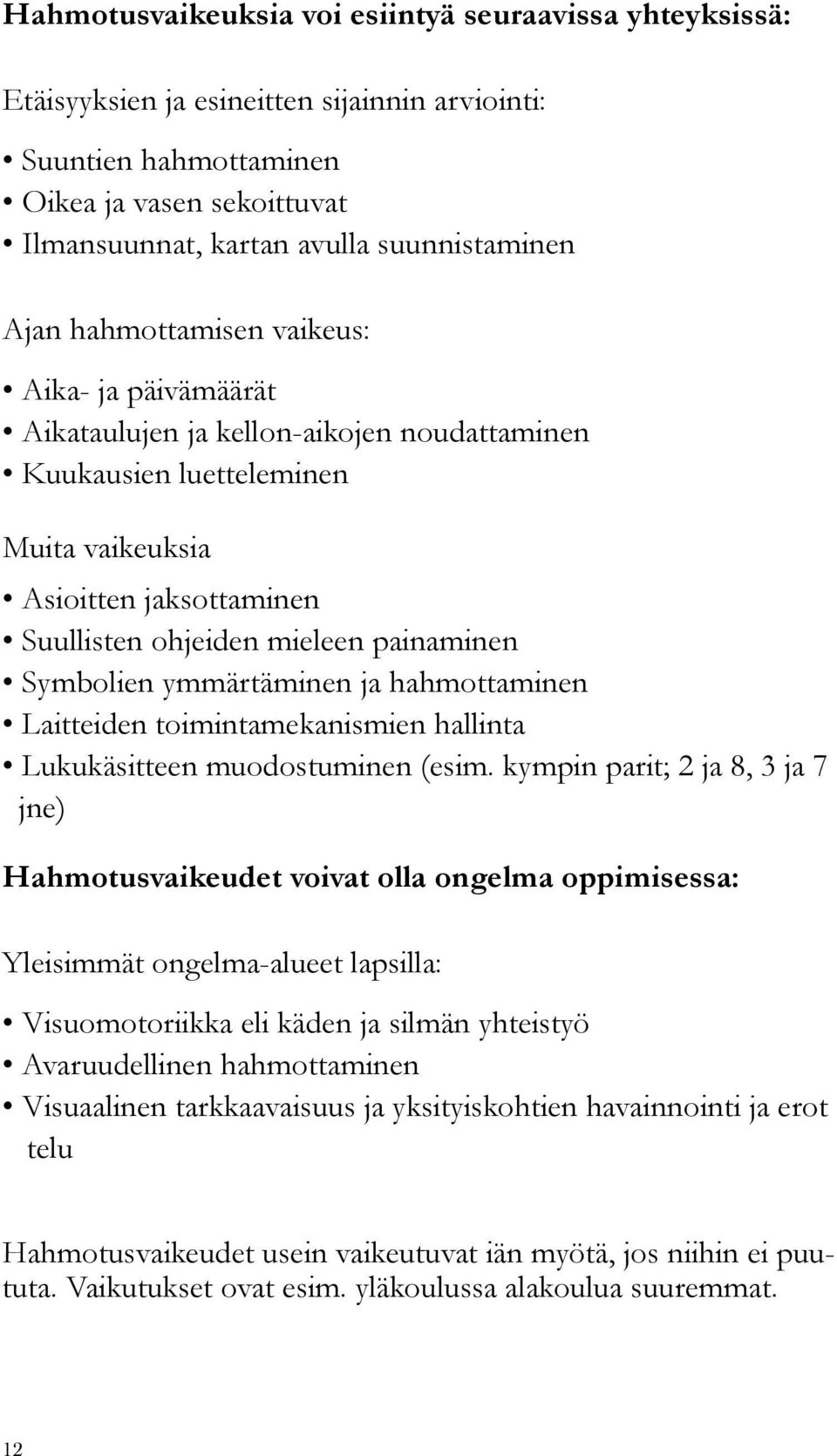 Symbolien ymmärtäminen ja hahmottaminen Laitteiden toimintamekanismien hallinta Lukukäsitteen muodostuminen (esim.