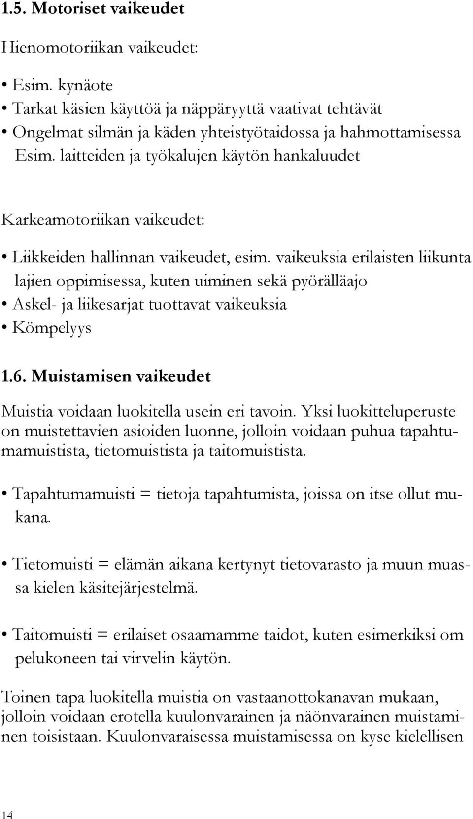 vaikeuksia erilaisten liikunta lajien oppimisessa, kuten uiminen sekä pyörälläajo Askel- ja liikesarjat tuottavat vaikeuksia Kömpelyys 1.6.