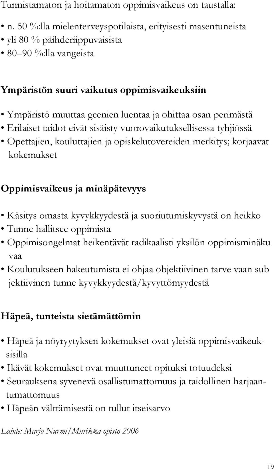 ohittaa osan perimästä Erilaiset taidot eivät sisäisty vuorovaikutuksellisessa tyhjiössä Opettajien, kouluttajien ja opiskelutovereiden merkitys; korjaavat kokemukset Oppimisvaikeus ja minäpätevyys