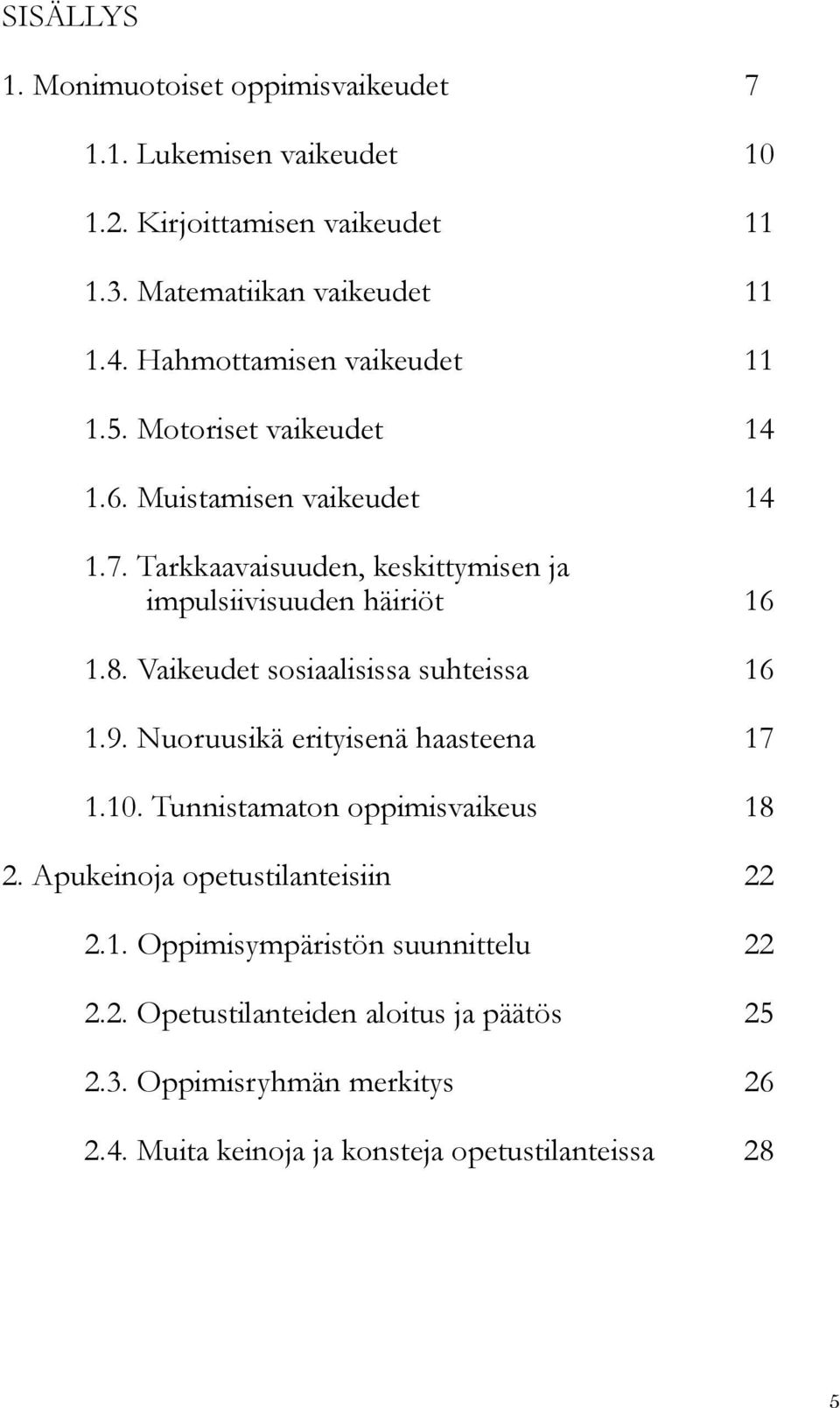 8. Vaikeudet sosiaalisissa suhteissa 16 1.9. Nuoruusikä erityisenä haasteena 17 1.10. Tunnistamaton oppimisvaikeus 18 2.