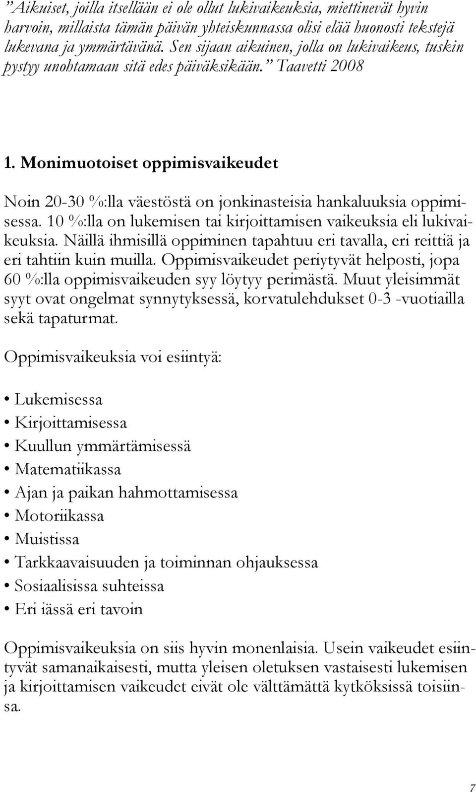 Monimuotoiset oppimisvaikeudet Noin 20-30 %:lla väestöstä on jonkinasteisia hankaluuksia oppimisessa. 10 %:lla on lukemisen tai kirjoittamisen vaikeuksia eli lukivaikeuksia.