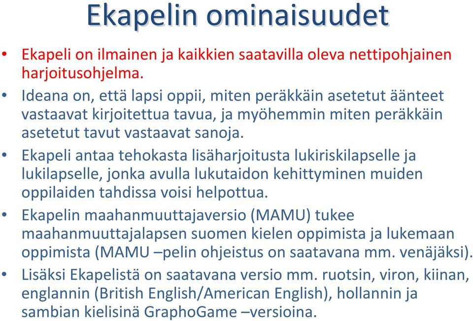 Ekapeli antaa tehokasta lisäharjoitusta lukiriskilapselle ja lukilapselle, jonka avulla lukutaidon kehittyminen muiden oppilaiden tahdissa voisi helpottua.