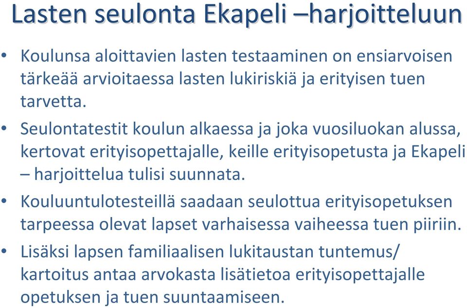 Seulontatestit koulun alkaessa ja joka vuosiluokan alussa, kertovat erityisopettajalle, keille erityisopetusta ja Ekapeli harjoittelua tulisi