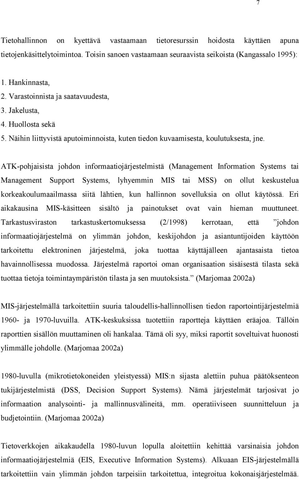 ATK-pohjaisista johdon informaatiojärjestelmistä (Management Information Systems tai Management Support Systems, lyhyemmin MIS tai MSS) on ollut keskustelua korkeakoulumaailmassa siitä lähtien, kun