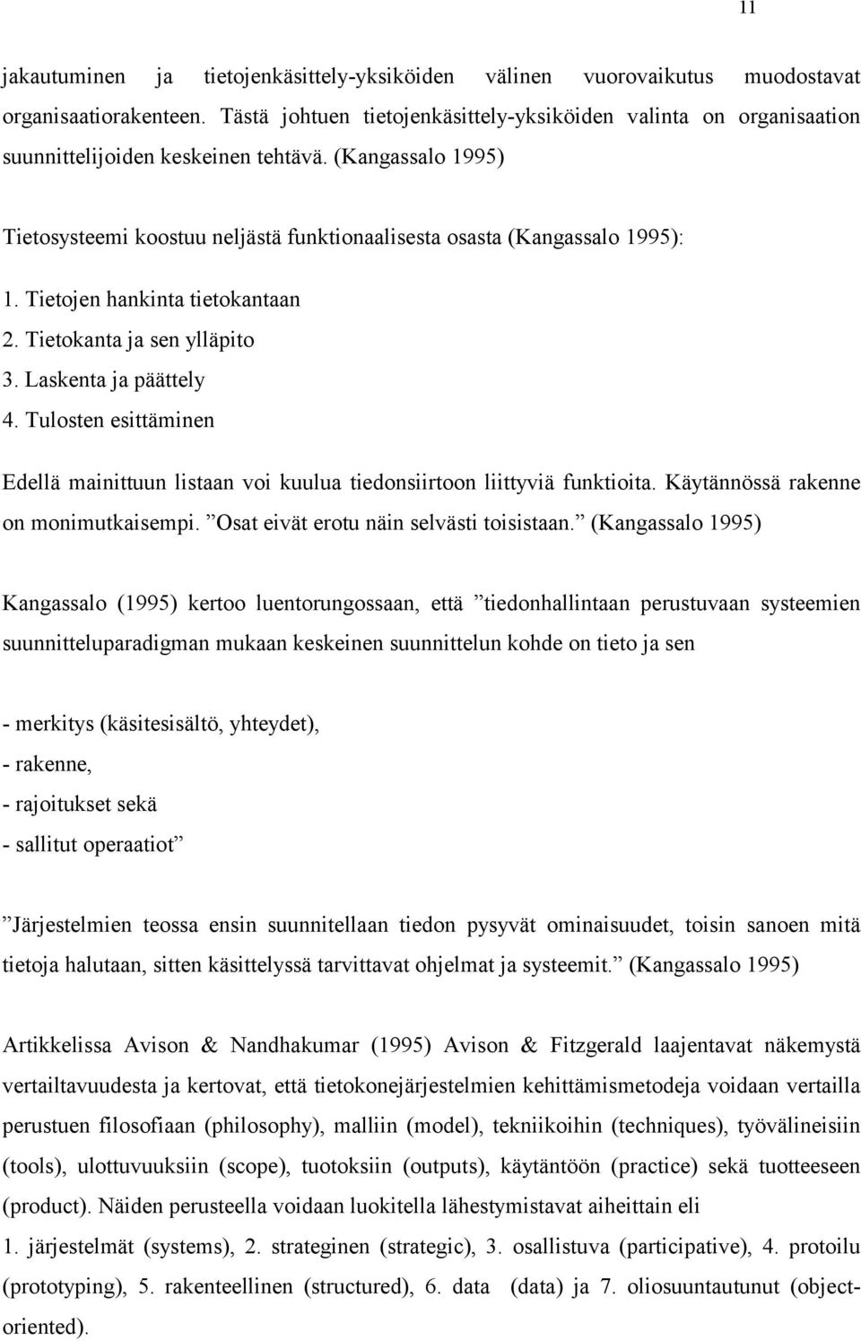 Tietojen hankinta tietokantaan 2. Tietokanta ja sen ylläpito 3. Laskenta ja päättely 4. Tulosten esittäminen Edellä mainittuun listaan voi kuulua tiedonsiirtoon liittyviä funktioita.