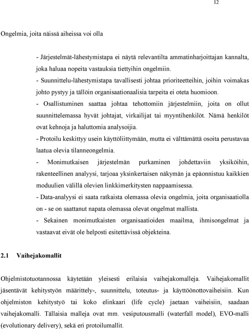 - Osallistuminen saattaa johtaa tehottomiin järjestelmiin, joita on ollut suunnittelemassa hyvät johtajat, virkailijat tai myyntihenkilöt. Nämä henkilöt ovat kehnoja ja haluttomia analysoijia.