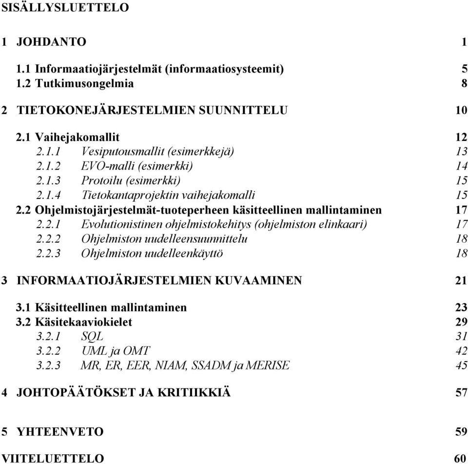 2.2 Ohjelmiston uudelleensuunnittelu 18 2.2.3 Ohjelmiston uudelleenkäyttö 18 3 INFORMAATIOJÄRJESTELMIEN KUVAAMINEN 21 3.1 Käsitteellinen mallintaminen 23 3.2 Käsitekaaviokielet 29 3.2.1 SQL 31 3.