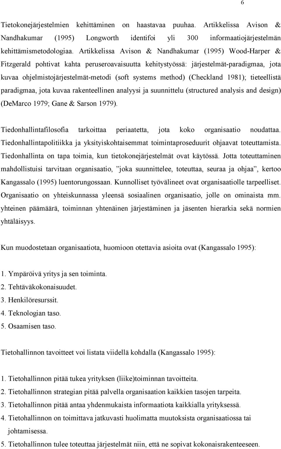 method) (Checkland 1981); tieteellistä paradigmaa, jota kuvaa rakenteellinen analyysi ja suunnittelu (structured analysis and design) (DeMarco 1979; Gane & Sarson 1979).