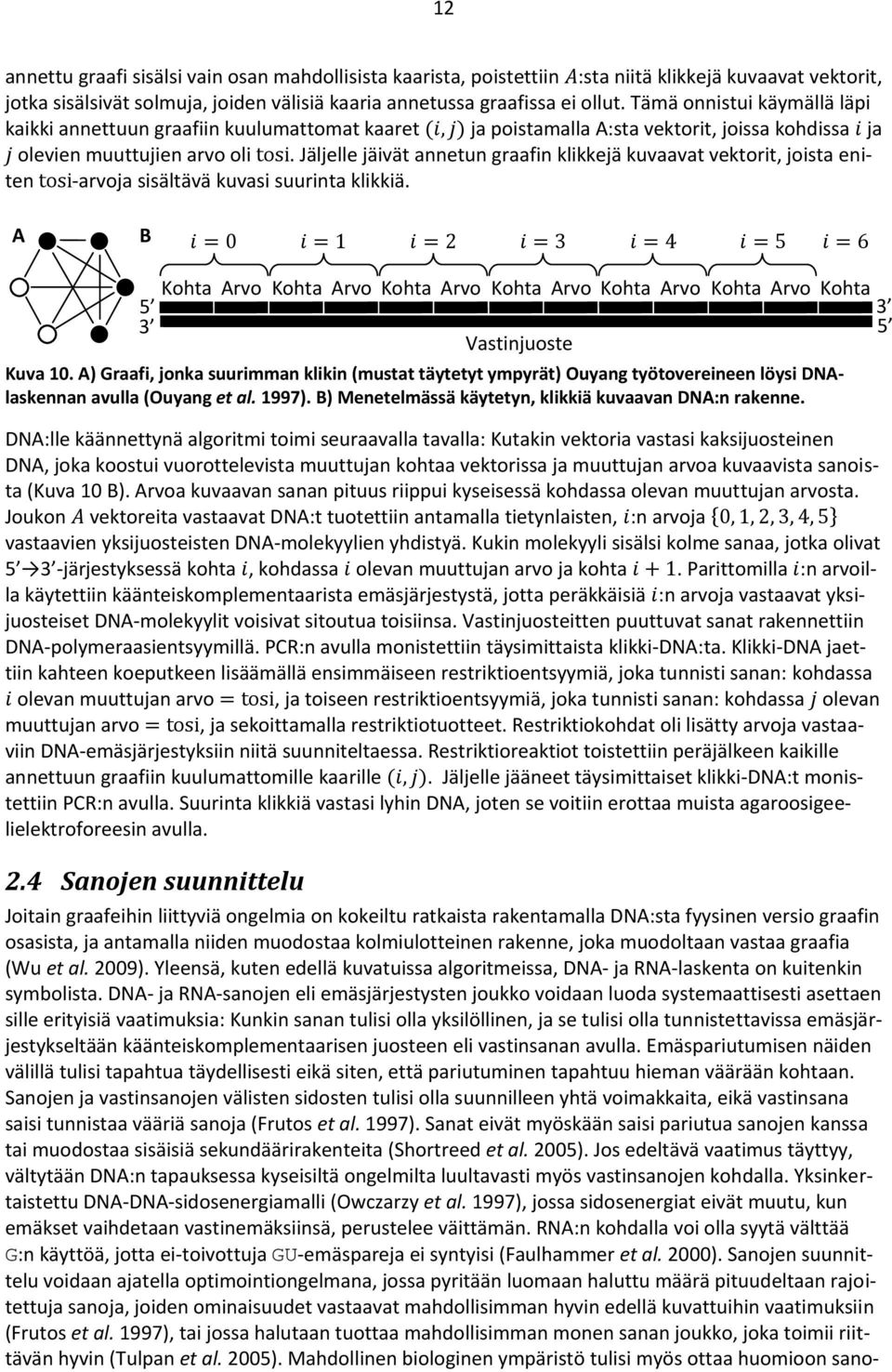 Jäljelle jäivät annetun graafin klikkejä kuvaavat vektorit, joista eniten -arvoja sisältävä kuvasi suurinta klikkiä.