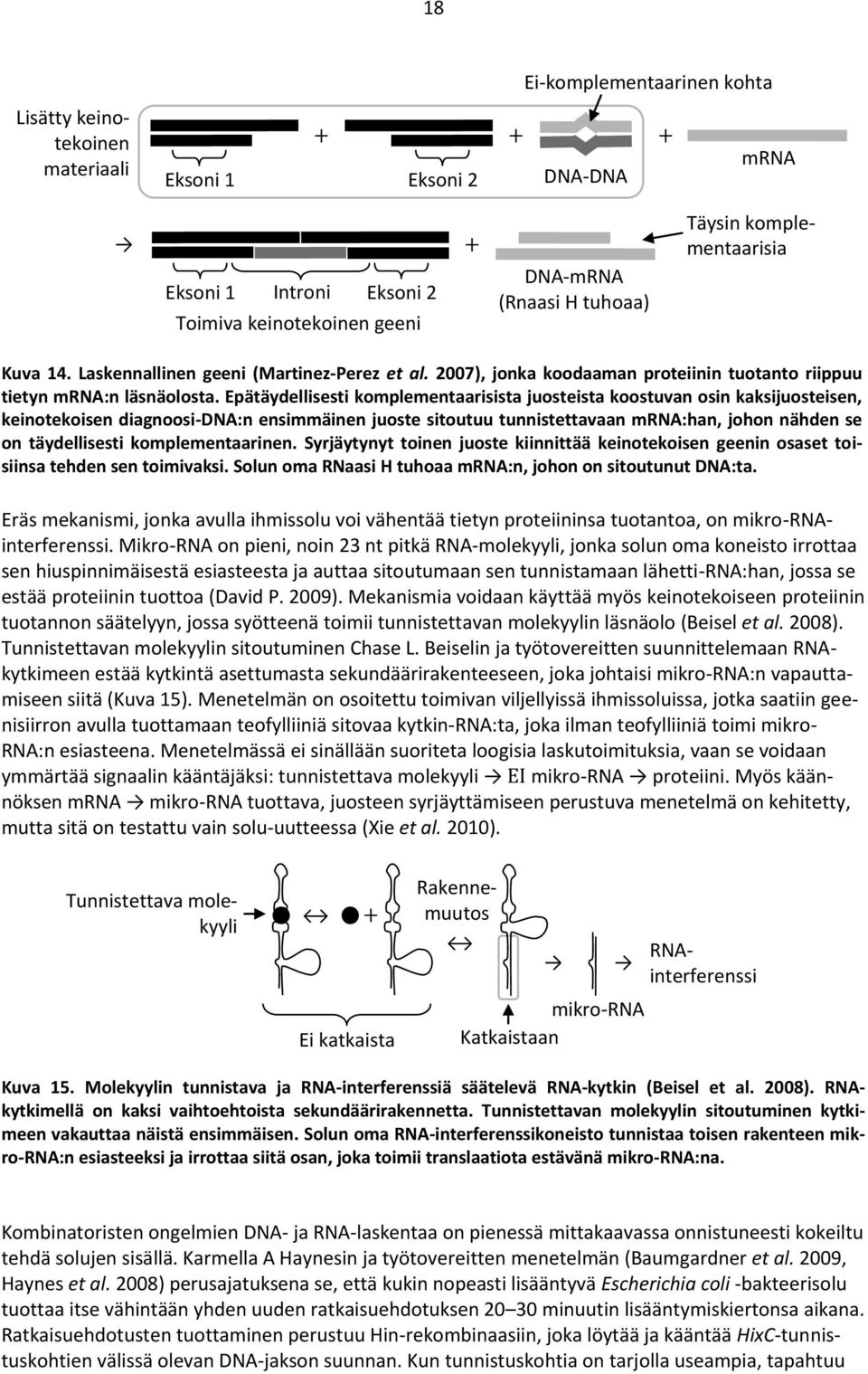 Epätäydellisesti komplementaarisista juosteista koostuvan osin kaksijuosteisen, keinotekoisen diagnoosi-dna:n ensimmäinen juoste sitoutuu tunnistettavaan mrna:han, johon nähden se on täydellisesti