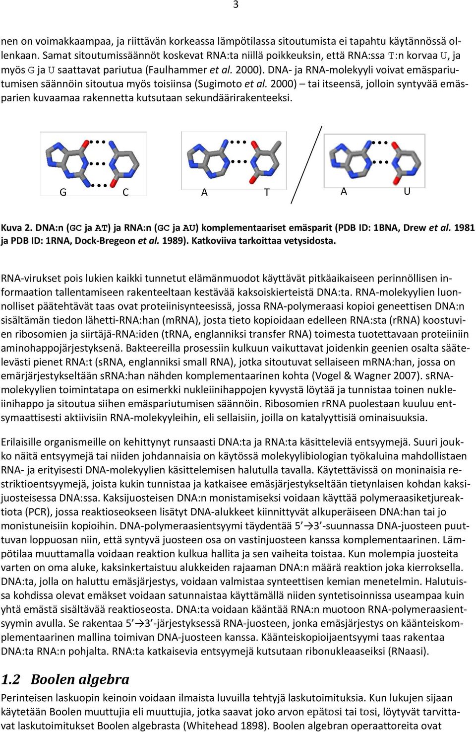 DNA- ja RNA-molekyyli voivat emäspariutumisen säännöin sitoutua myös toisiinsa (Sugimoto et al. 2000) tai itseensä, jolloin syntyvää emäsparien kuvaamaa rakennetta kutsutaan sekundäärirakenteeksi.