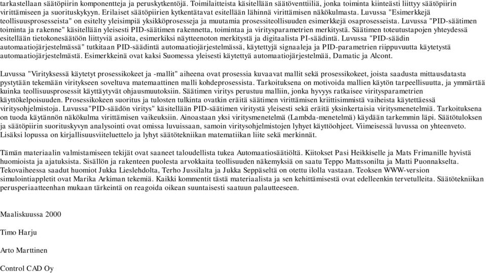 Luvussa "Esimerkkejä teollisuusprosesseista" on esitelty yleisimpiä yksikköprosesseja ja muutamia prosessiteollisuuden esimerkkejä osaprosesseista.