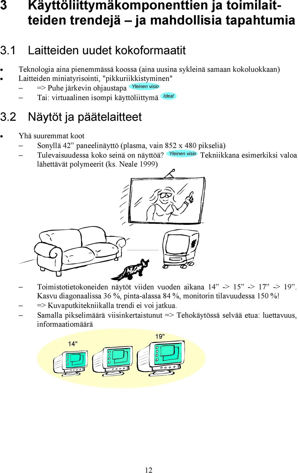 visio Tai: virtuaalinen isompi käyttöliittymä Idea! 3.2 Näytöt ja päätelaitteet Yhä suuremmat koot Sonyllä 42 paneelinäyttö (plasma, vain 852 x 480 pikseliä) Tulevaisuudessa koko seinä on näyttöä?