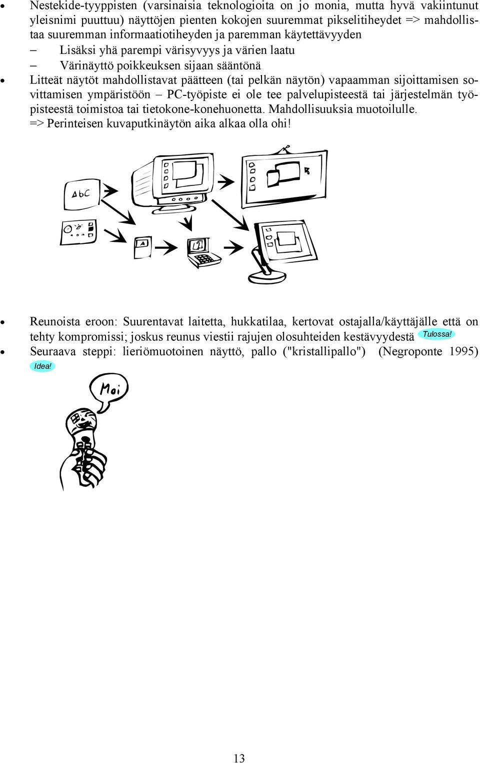 vapaamman sijoittamisen sovittamisen ympäristöön PC-työpiste ei ole tee palvelupisteestä tai järjestelmän työpisteestä toimistoa tai tietokone-konehuonetta. Mahdollisuuksia muotoilulle.