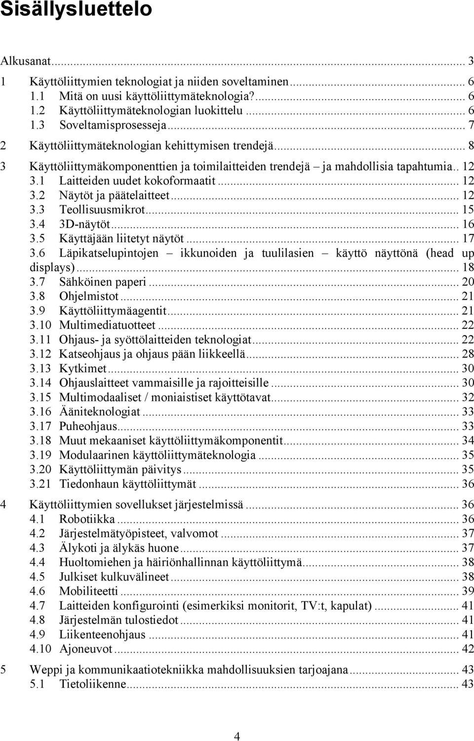 .. 12 3.3 Teollisuusmikrot... 15 3.4 3D-näytöt... 16 3.5 Käyttäjään liitetyt näytöt... 17 3.6 Läpikatselupintojen ikkunoiden ja tuulilasien käyttö näyttönä (head up displays)... 18 3.