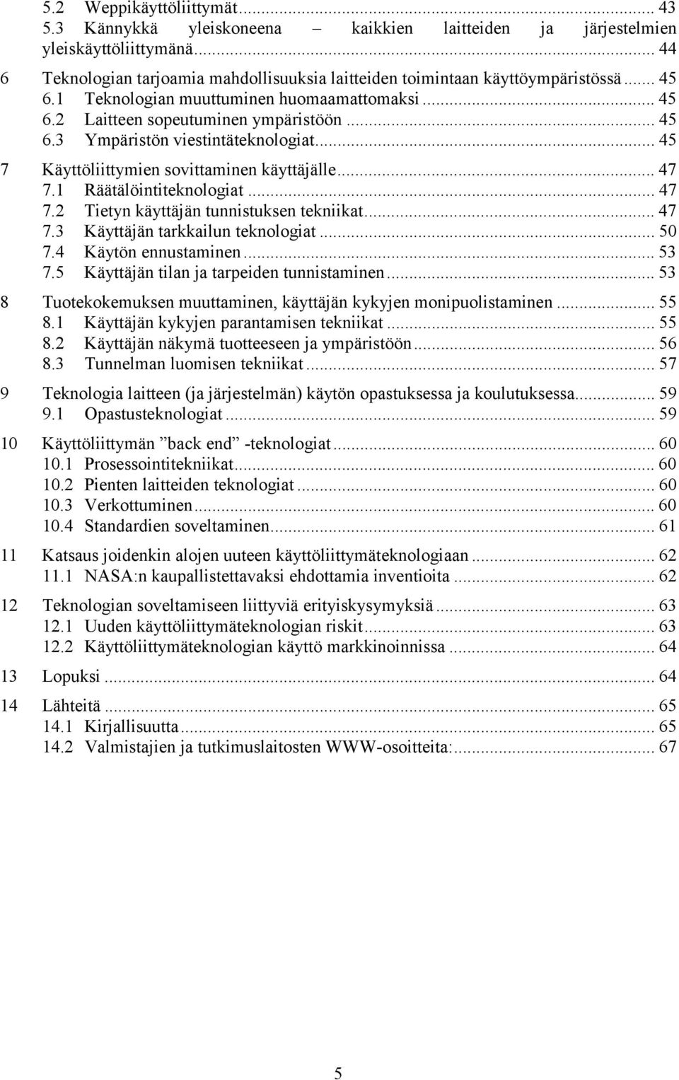 .. 45 7 Käyttöliittymien sovittaminen käyttäjälle... 47 7.1 Räätälöintiteknologiat... 47 7.2 Tietyn käyttäjän tunnistuksen tekniikat... 47 7.3 Käyttäjän tarkkailun teknologiat... 50 7.