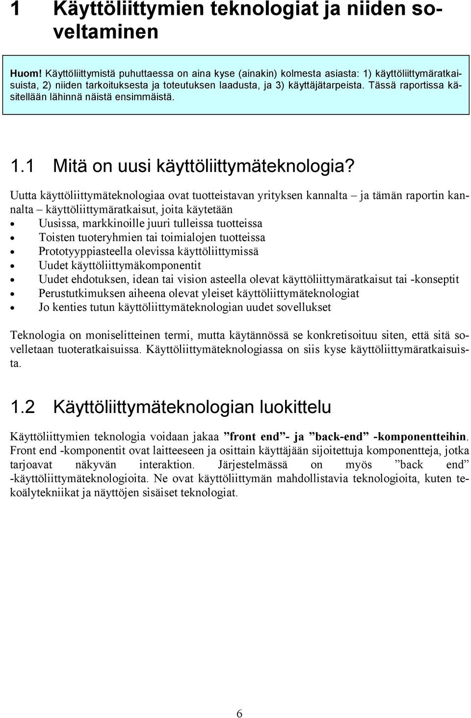 Tässä raportissa käsitellään lähinnä näistä ensimmäistä. 1.1 Mitä on uusi käyttöliittymäteknologia?