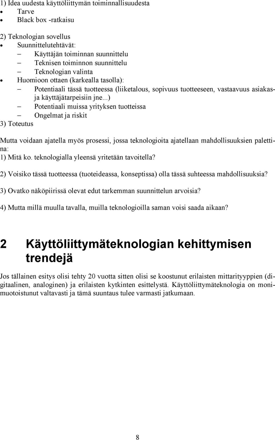 ..) Potentiaali muissa yrityksen tuotteissa Ongelmat ja riskit 3) Toteutus Mutta voidaan ajatella myös prosessi, jossa teknologioita ajatellaan mahdollisuuksien palettina: 1) Mitä ko.