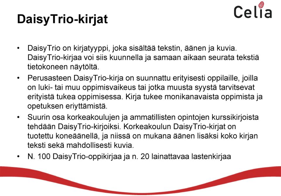 Kirja tukee monikanavaista oppimista ja opetuksen eriyttämistä. Suurin osa korkeakoulujen ja ammatillisten opintojen kurssikirjoista tehdään DaisyTrio-kirjoiksi.