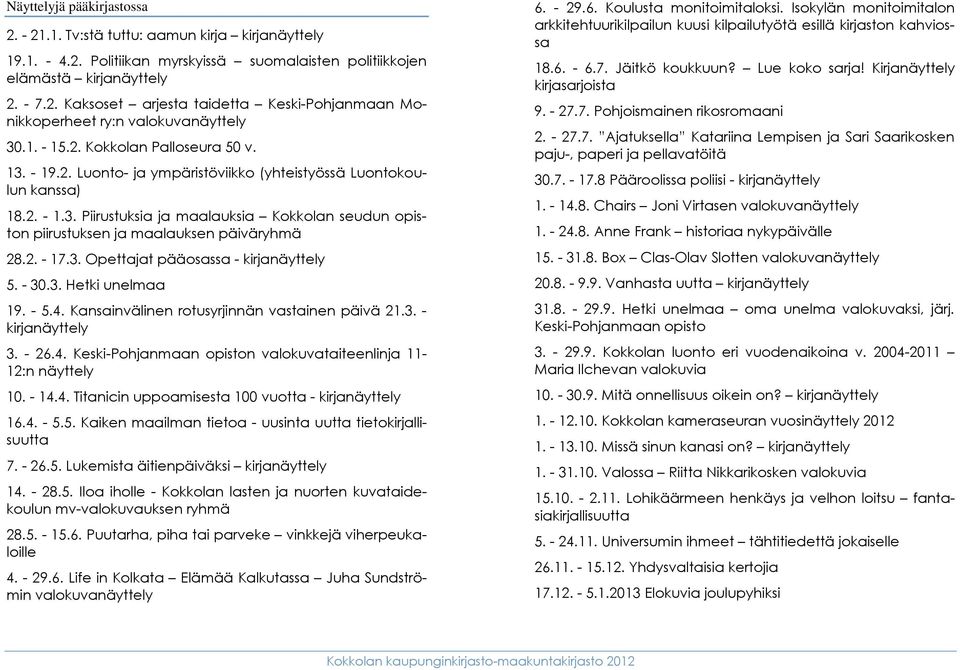 2. - 17.3. Opettajat pääosassa - kirjanäyttely 5. - 30.3. Hetki unelmaa 19. - 5.4. Kansainvälinen rotusyrjinnän vastainen päivä 21.3. - kirjanäyttely 3. - 26.4. Keski-Pohjanmaan opiston valokuvataiteenlinja 11-12:n näyttely 10.