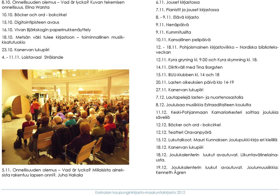 - 9.11. Elävä kirjasto 9.11. Nenäpäivä 9.11. Kummitusilta 10.11. Kansallinen pelipäivä 12. - 18.11. Pohjoismainen kirjastoviikko Nordiska biblioteksveckan 12.11. Kyra gryning kl. 9.00 och Kyra skymning kl.