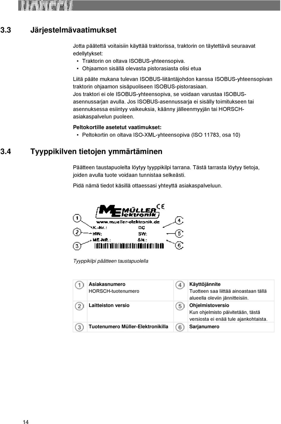 Jos traktori ei ole ISOBUS-yhteensopiva, se voidaan varustaa ISOBUSasennussarjan avulla.