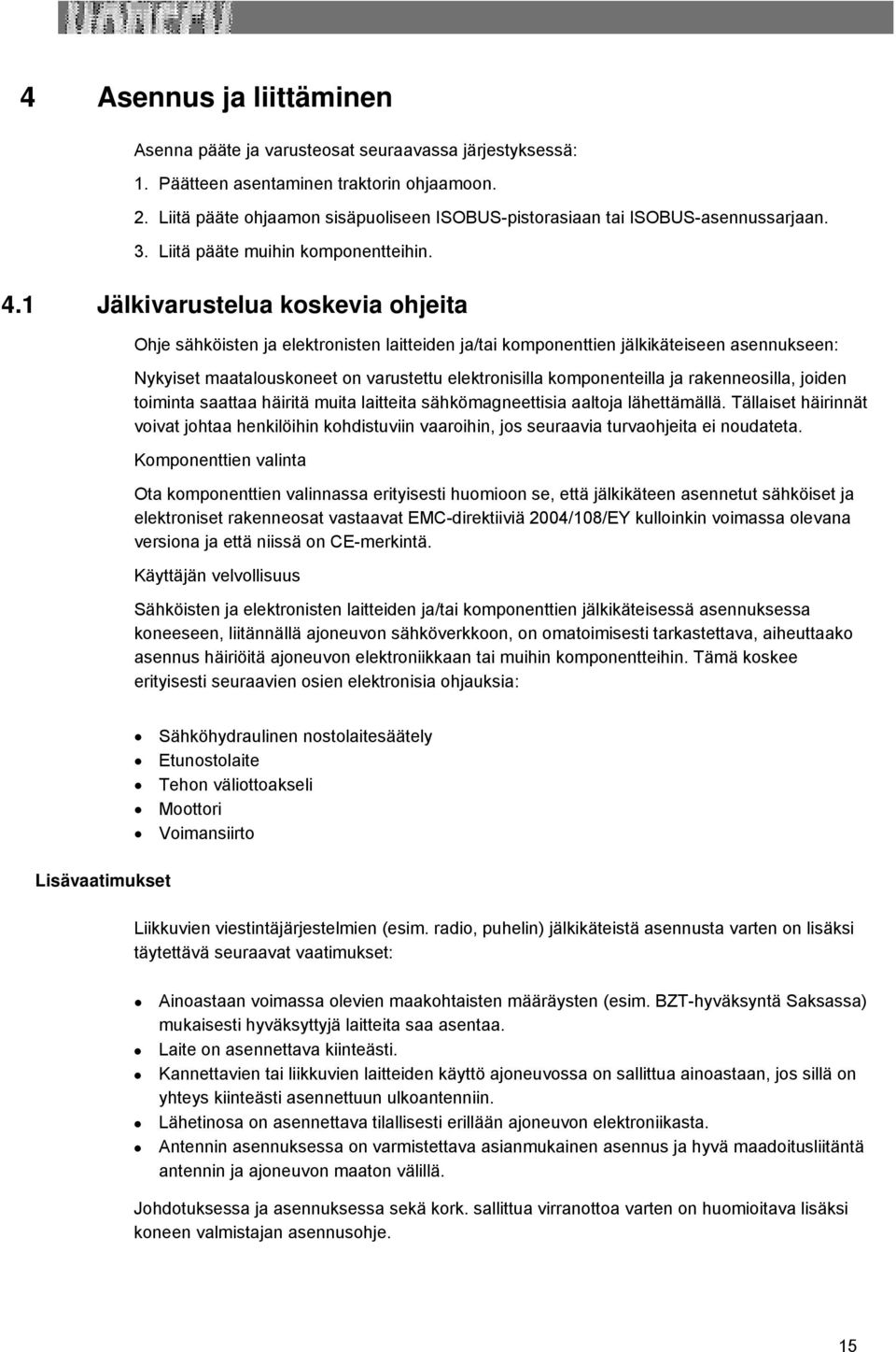 1 Jälkivarustelua koskevia ohjeita Ohje sähköisten ja elektronisten laitteiden ja/tai komponenttien jälkikäteiseen asennukseen: Nykyiset maatalouskoneet on varustettu elektronisilla komponenteilla ja