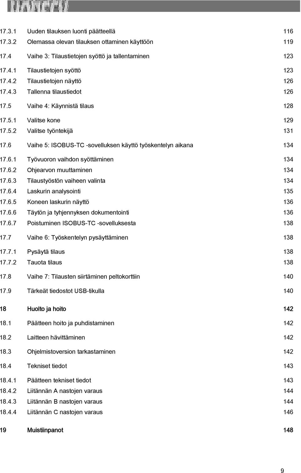 6.2 Ohjearvon muuttaminen 134 17.6.3 Tilaustyöstön vaiheen valinta 134 17.6.4 Laskurin analysointi 135 17.6.5 Koneen laskurin näyttö 136 17.6.6 Täytön ja tyhjennyksen dokumentointi 136 17.6.7 Poistuminen ISOBUS-TC -sovelluksesta 138 17.