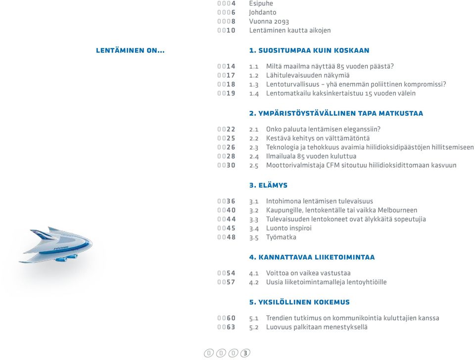 1 Onko paluuta lentämisen eleganssiin? 0025 2.2 Kestävä kehitys on välttämätöntä 0026 2.3 Teknologia ja tehokkuus avaimia hiilidioksidipäästöjen hillitsemiseen 0028 2.