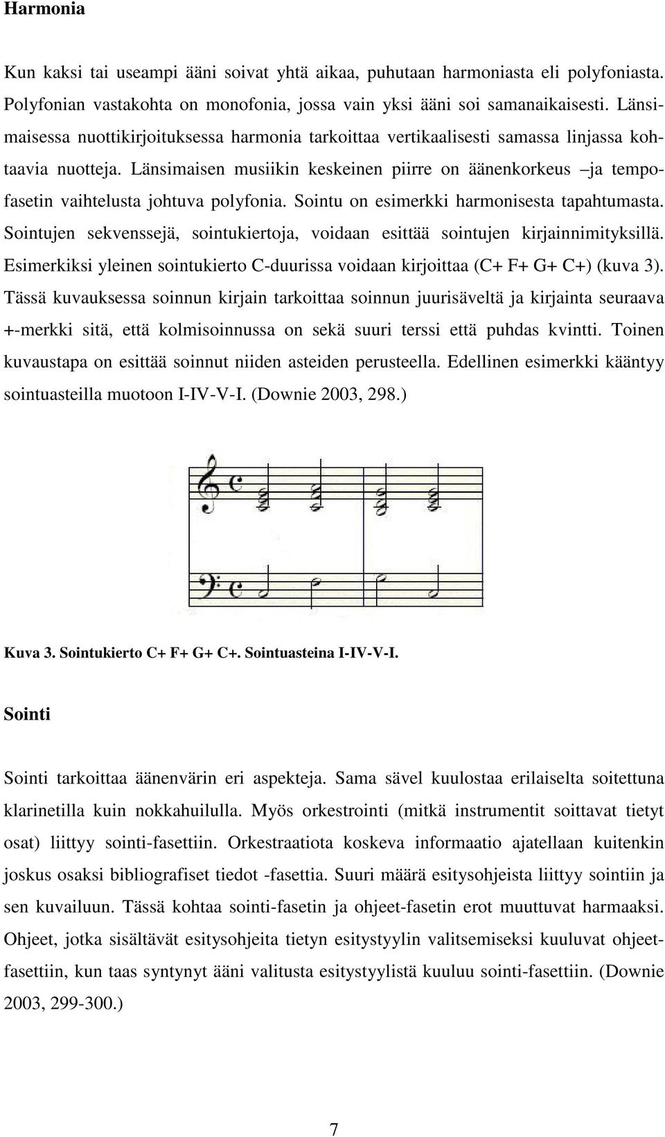 Länsimaisen musiikin keskeinen piirre on äänenkorkeus ja tempofasetin vaihtelusta johtuva polyfonia. Sointu on esimerkki harmonisesta tapahtumasta.