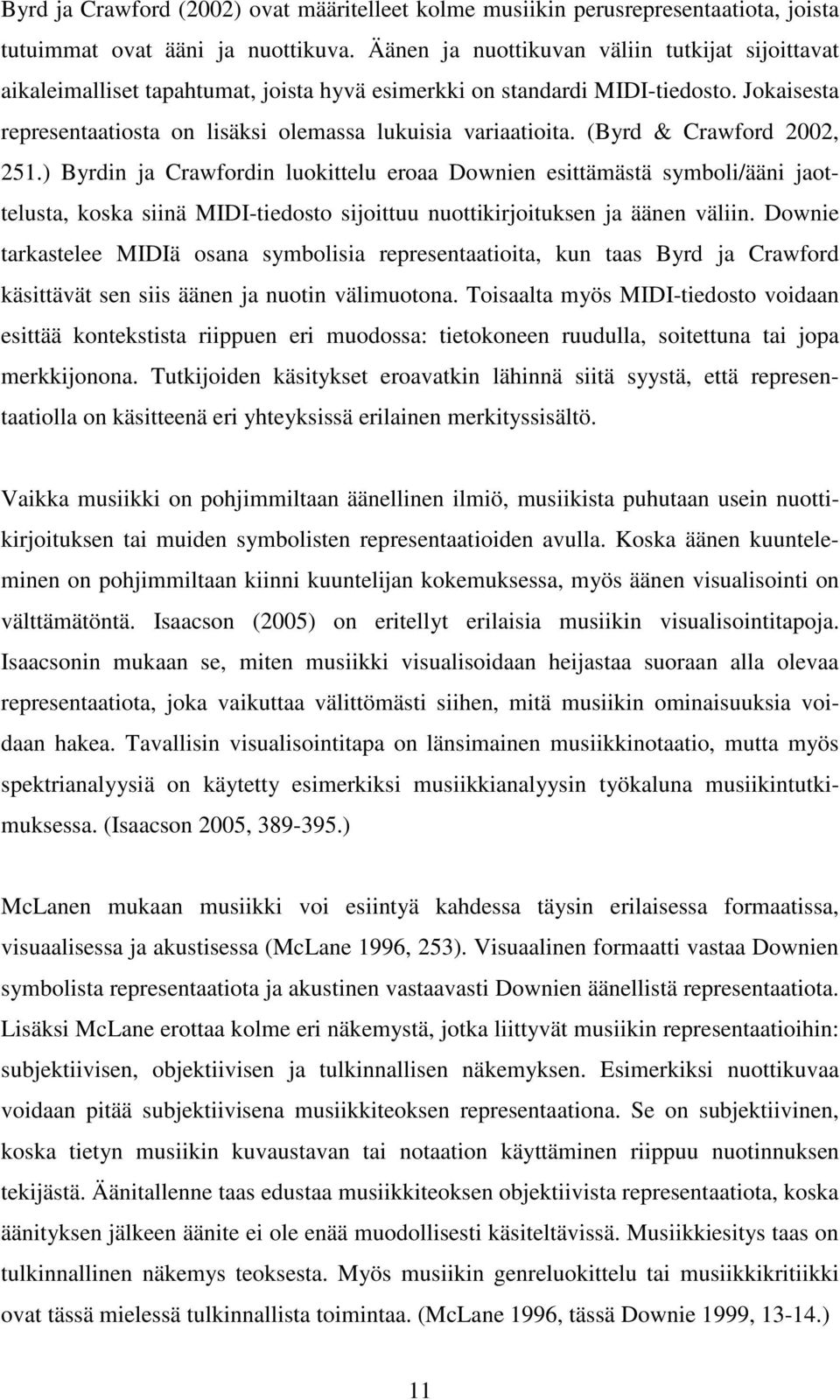 (Byrd & Crawford 2002, 251.) Byrdin ja Crawfordin luokittelu eroaa Downien esittämästä symboli/ääni jaottelusta, koska siinä MIDI-tiedosto sijoittuu nuottikirjoituksen ja äänen väliin.