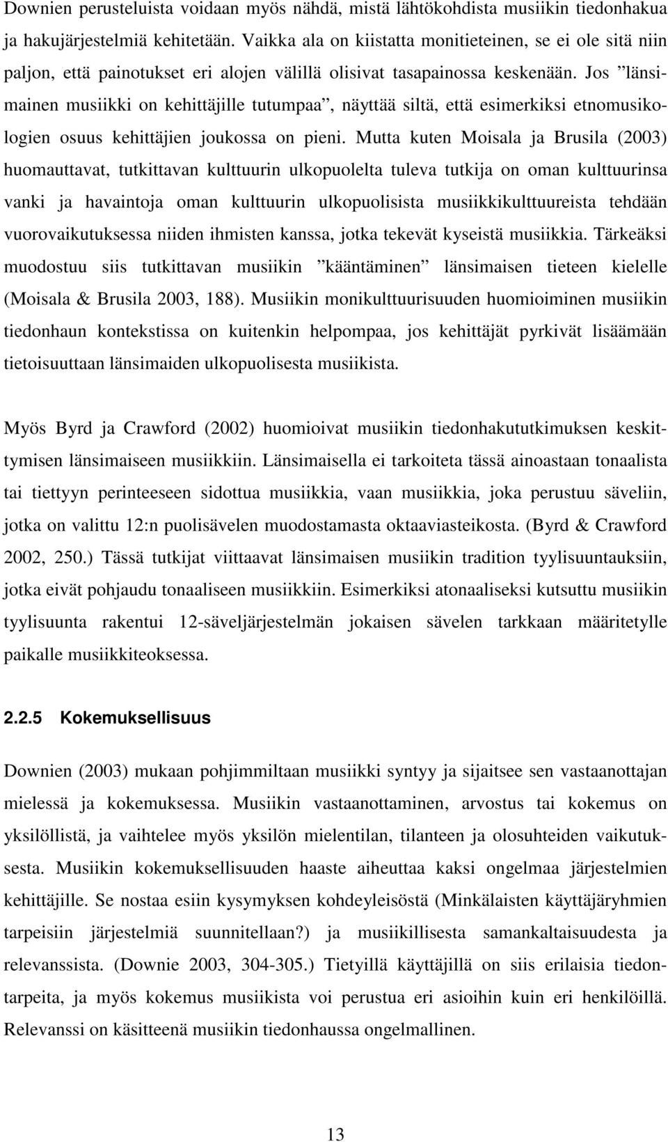 Jos länsimainen musiikki on kehittäjille tutumpaa, näyttää siltä, että esimerkiksi etnomusikologien osuus kehittäjien joukossa on pieni.