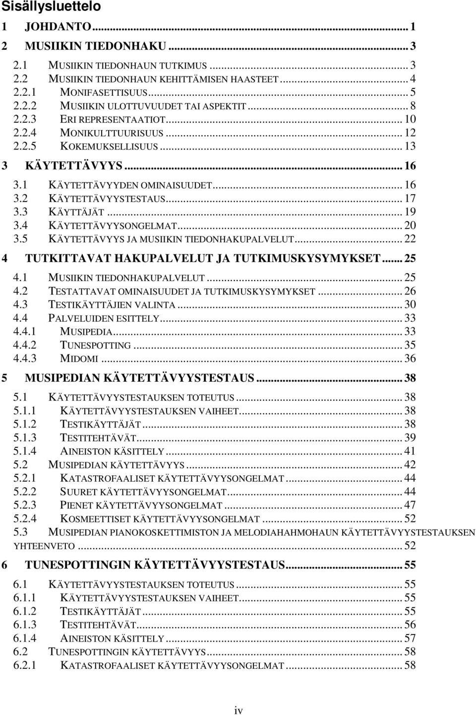 .. 19 3.4 KÄYTETTÄVYYSONGELMAT... 20 3.5 KÄYTETTÄVYYS JA MUSIIKIN TIEDONHAKUPALVELUT... 22 4 TUTKITTAVAT HAKUPALVELUT JA TUTKIMUSKYSYMYKSET... 25 4.1 MUSIIKIN TIEDONHAKUPALVELUT... 25 4.2 TESTATTAVAT OMINAISUUDET JA TUTKIMUSKYSYMYKSET.