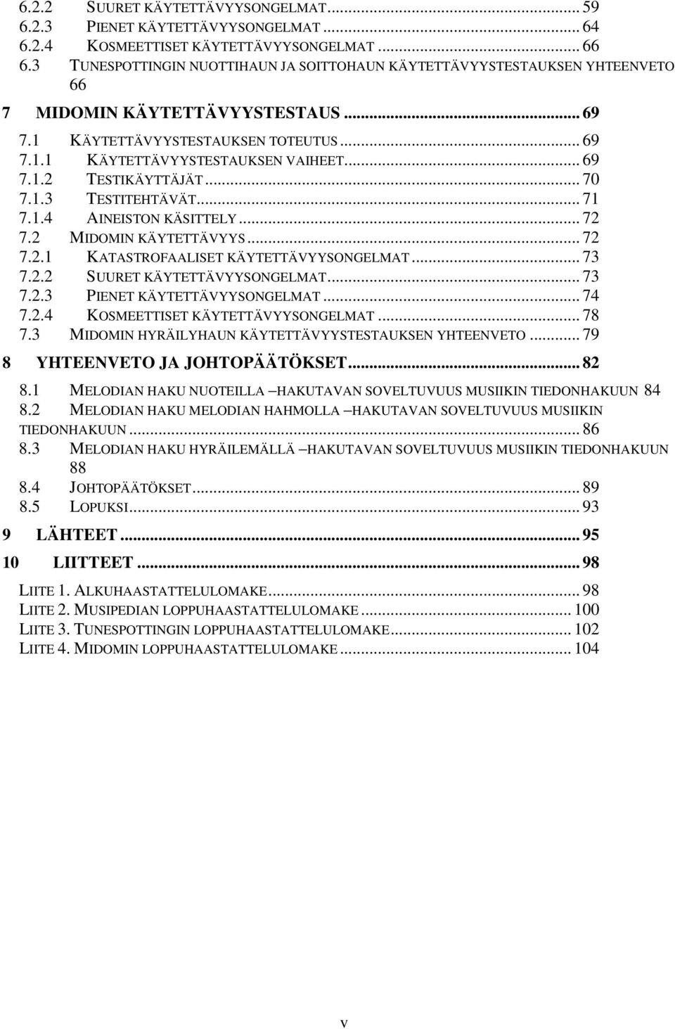 .. 70 7.1.3 TESTITEHTÄVÄT... 71 7.1.4 AINEISTON KÄSITTELY... 72 7.2 MIDOMIN KÄYTETTÄVYYS... 72 7.2.1 KATASTROFAALISET KÄYTETTÄVYYSONGELMAT... 73 7.2.2 SUURET KÄYTETTÄVYYSONGELMAT... 73 7.2.3 PIENET KÄYTETTÄVYYSONGELMAT.